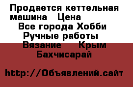 Продается кеттельная машина › Цена ­ 50 000 - Все города Хобби. Ручные работы » Вязание   . Крым,Бахчисарай